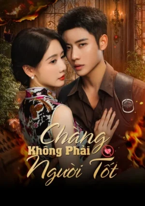 Chàng Không Phải Người Tốt Chàng Không Phải Người Tốt